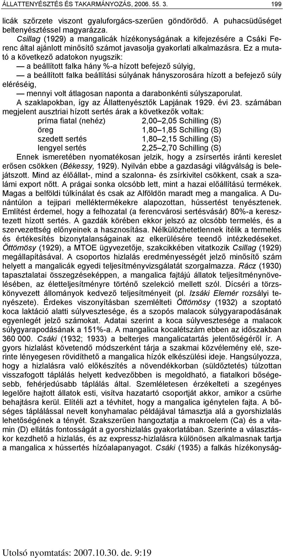 Ez a mutató a következő adatokon nyugszik: a beállított falka hány %-a hízott befejező súlyig, a beállított falka beállítási súlyának hányszorosára hízott a befejező súly eléréséig, mennyi volt