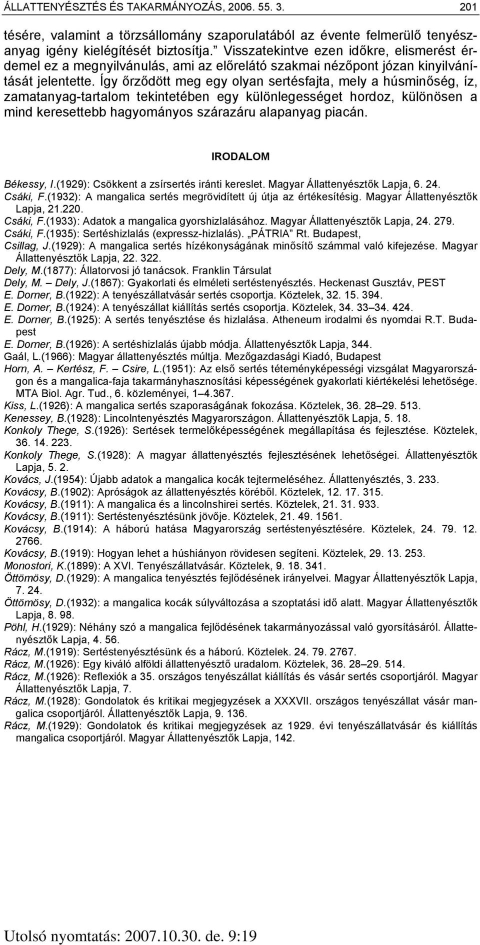 Így őrződött meg egy olyan sertésfajta, mely a húsminőség, íz, zamatanyag-tartalom tekintetében egy különlegességet hordoz, különösen a mind keresettebb hagyományos szárazáru alapanyag piacán.