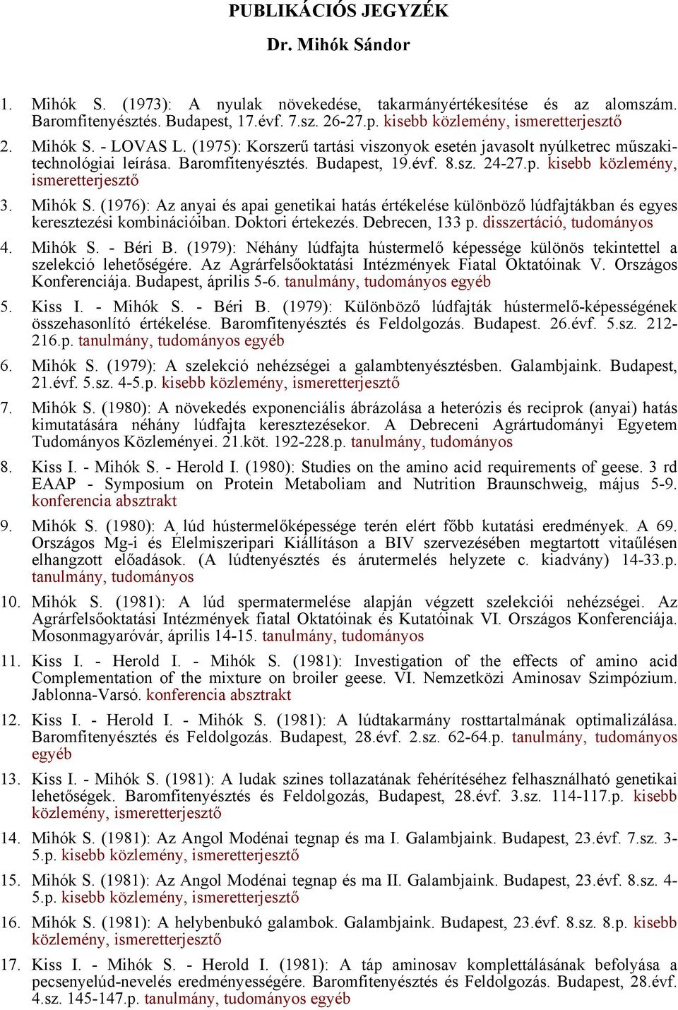 (1976): Az anyai és apai genetikai hatás értékelése különböző lúdfajtákban és egyes keresztezési kombinációiban. Doktori értekezés. Debrecen, 133 p. disszertáció, tudományos 4. Mihók S. - Béri B.