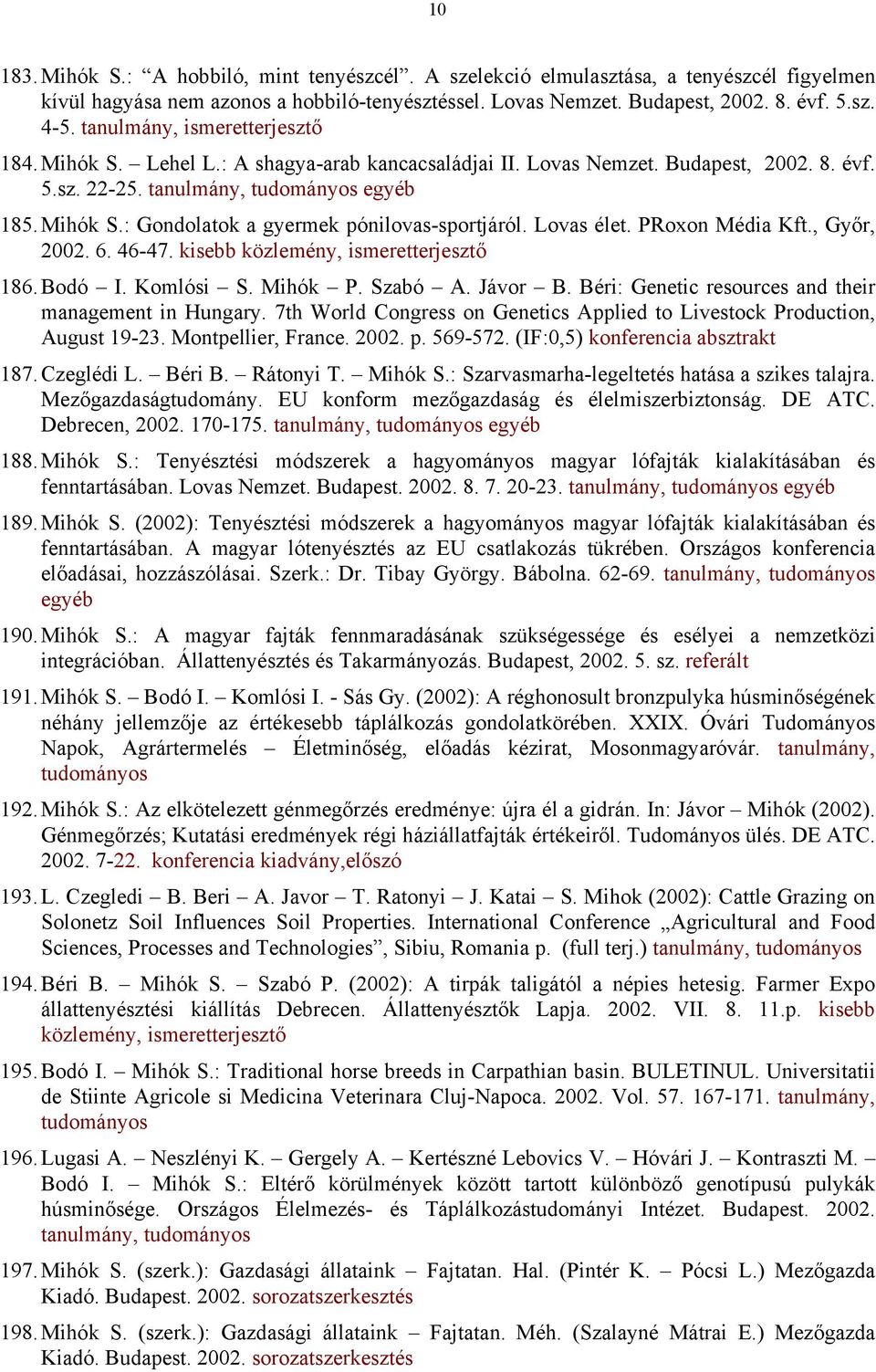 Lovas élet. PRoxon Média Kft., Győr, 2002. 6. 46-47. kisebb 186. Bodó I. Komlósi S. Mihók P. Szabó A. Jávor B. Béri: Genetic resources and their management in Hungary.