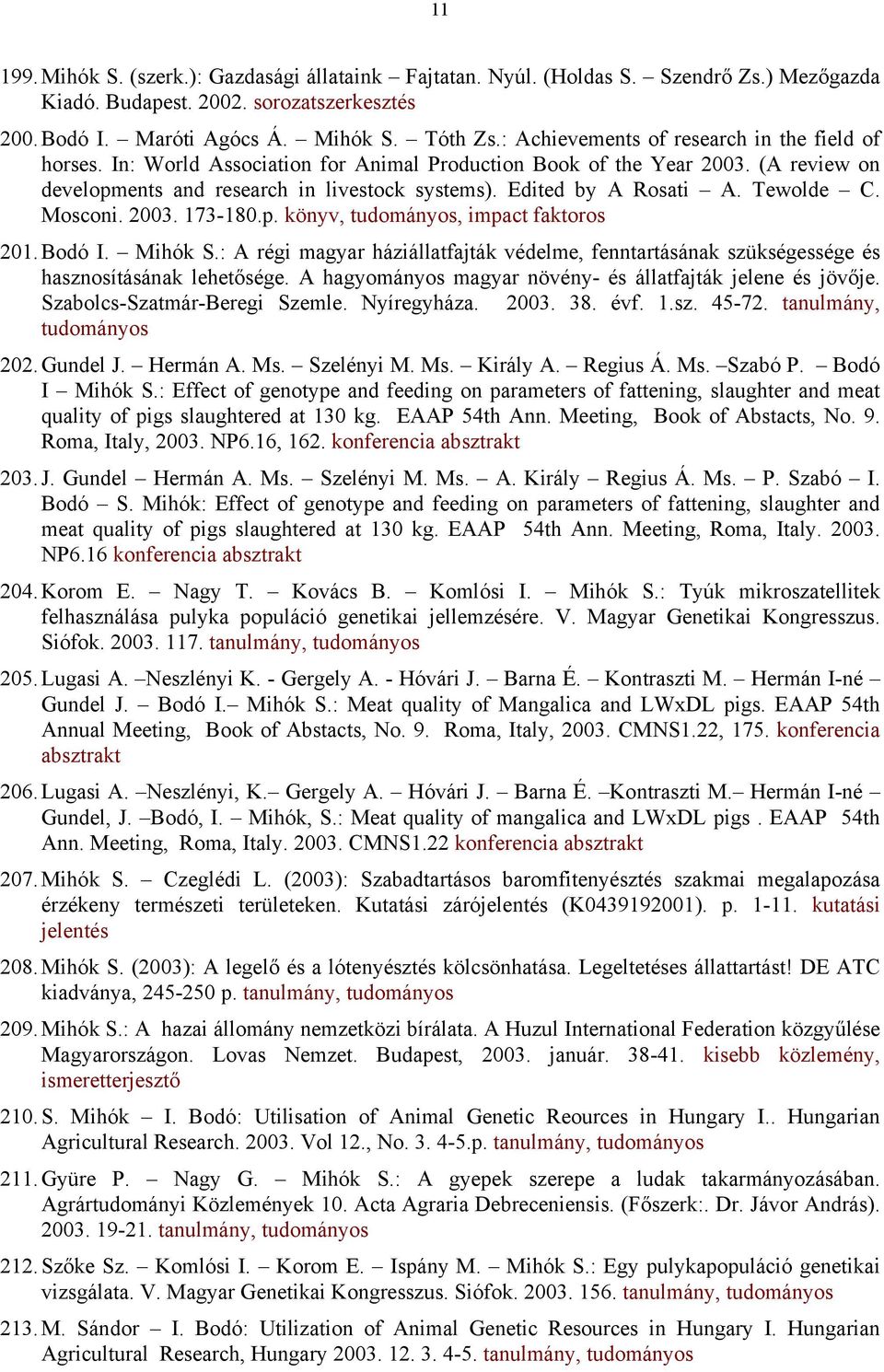 Edited by A Rosati A. Tewolde C. Mosconi. 2003. 173-180.p. könyv, tudományos, impact faktoros 201. Bodó I. Mihók S.