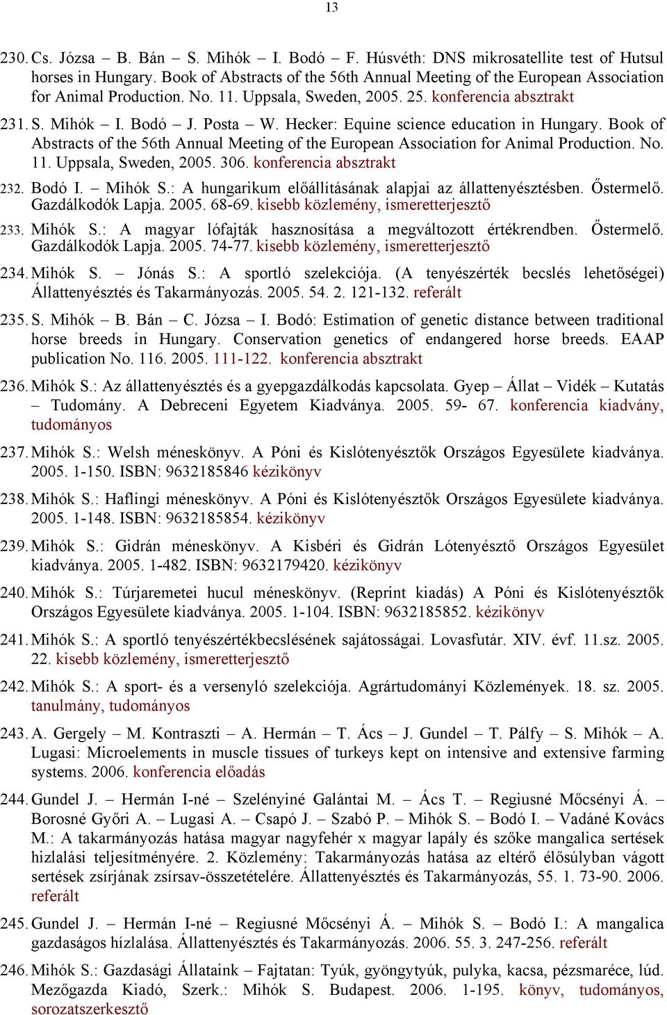 Hecker: Equine science education in Hungary. Book of Abstracts of the 56th Annual Meeting of the European Association for Animal Production. No. 11. Uppsala, Sweden, 2005. 306.