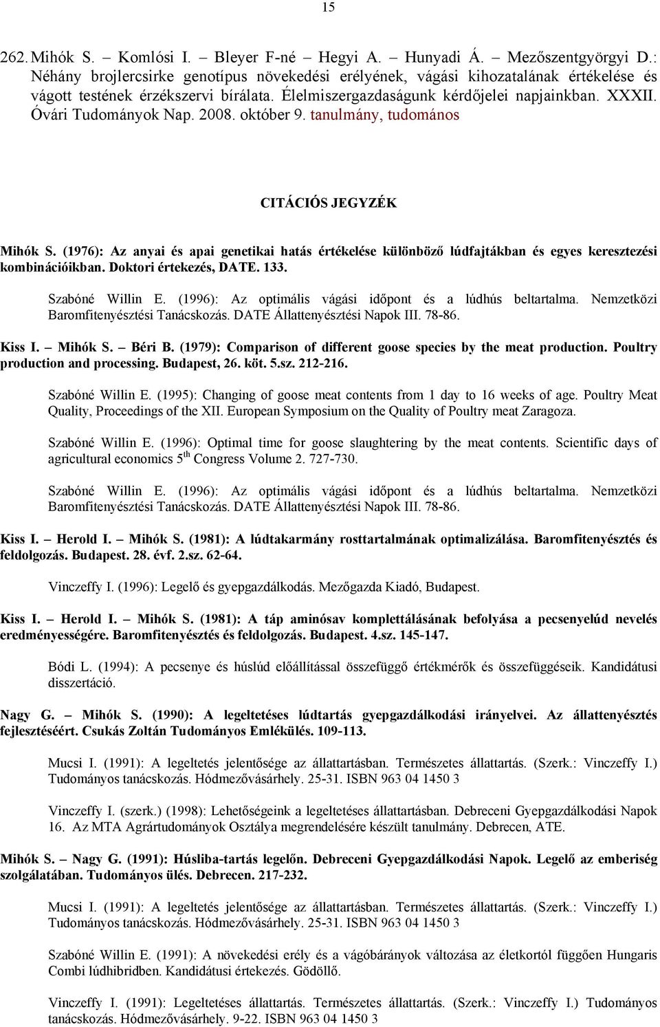 Óvári Tudományok Nap. 2008. október 9. tanulmány, tudomános CITÁCIÓS JEGYZÉK Mihók S. (1976): Az anyai és apai genetikai hatás értékelése különböző lúdfajtákban és egyes keresztezési kombinációikban.