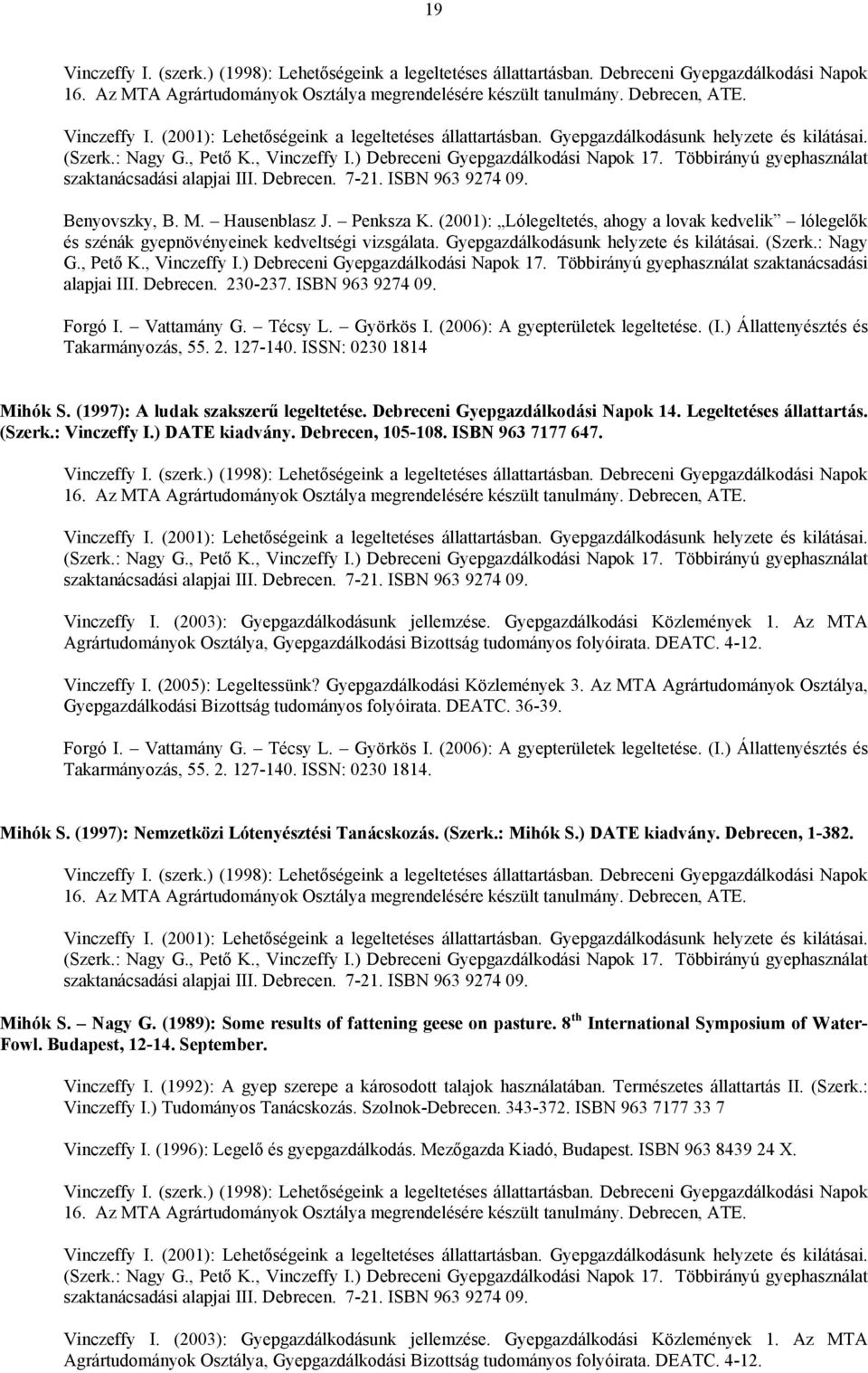 (2001): Lólegeltetés, ahogy a lovak kedvelik lólegelők és szénák gyepnövényeinek kedveltségi vizsgálata. Gyepgazdálkodásunk helyzete és kilátásai. (Szerk.: Nagy G., Pető K., Vinczeffy I.