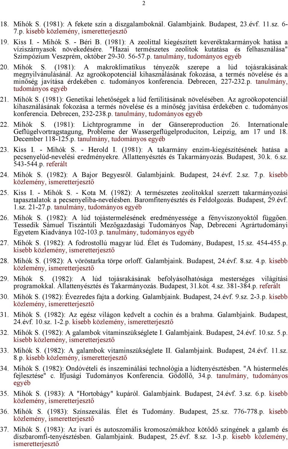 Mihók S. (1981): A makroklimatikus tényezők szerepe a lúd tojásrakásának megnyilvánulásánál. Az agroökopotenciál kihasználásának fokozása, a termés növelése és a minőség javítása érdekében c.