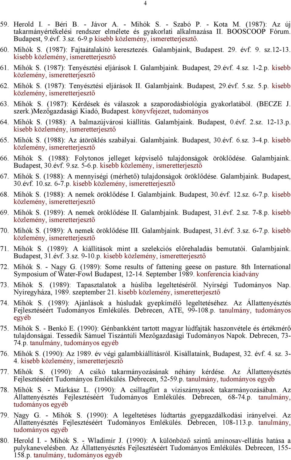 Mihók S. (1987): Tenyésztési eljárások II. Galambjaink. Budapest, 29.évf. 5.sz. 5.p. kisebb 63. Mihók S. (1987): Kérdések és válaszok a szaporodásbiológia gyakorlatából. (BECZE J. szerk.