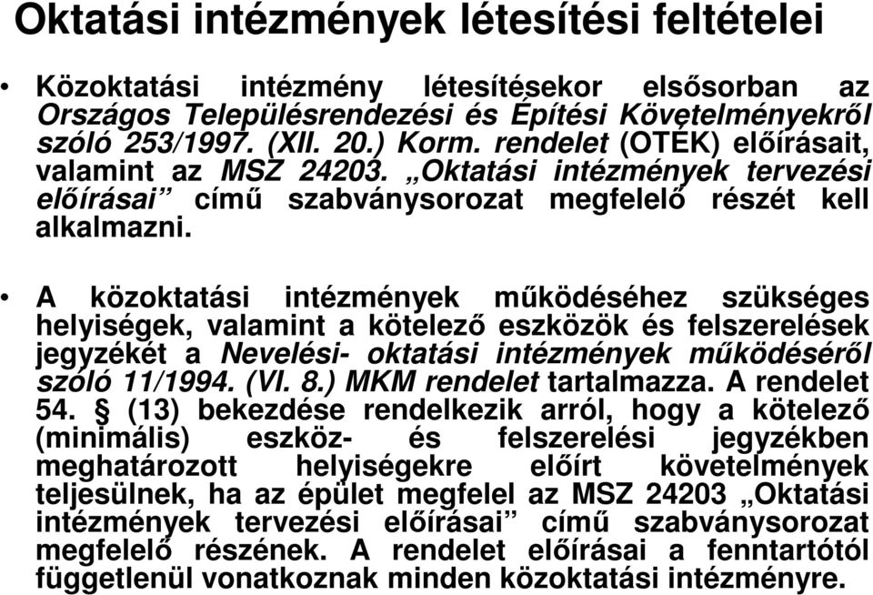 A közoktatási intézmények működéséhez szükséges helyiségek, valamint a kötelező eszközök és felszerelések jegyzékét a Nevelési- oktatási intézmények működéséről szóló 11/1994. (VI. 8.