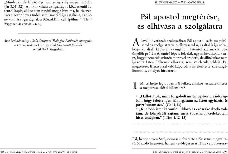 Az igazságnak a Kõsziklára kell épülnie. (Ellet J. Waggoner: Az örömhír, 31. o.) Az e heti adomány a Sola Scriptura Teológiai Fõiskolát támogatja.