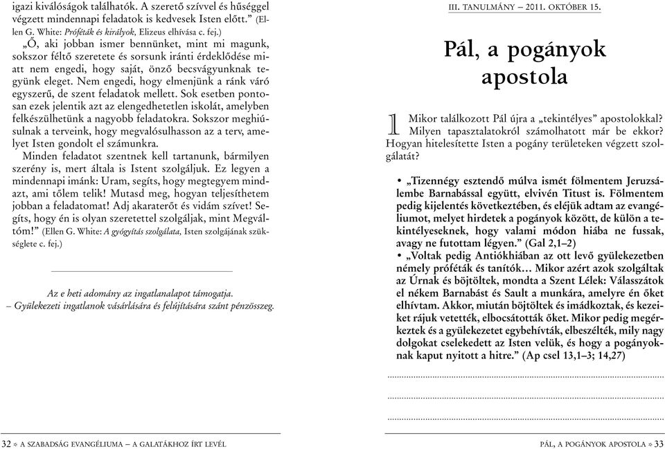 Nem engedi, hogy elmenjünk a ránk váró egyszerû, de szent feladatok mellett. Sok esetben pontosan ezek jelentik azt az elengedhetetlen iskolát, amelyben felkészülhetünk a nagyobb feladatokra.