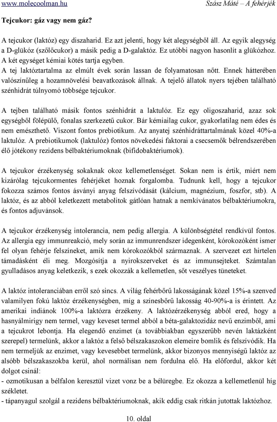 Ennek hátterében valószínűleg a hozamnövelési beavatkozások állnak. A tejelő állatok nyers tejében található szénhidrát túlnyomó többsége tejcukor.