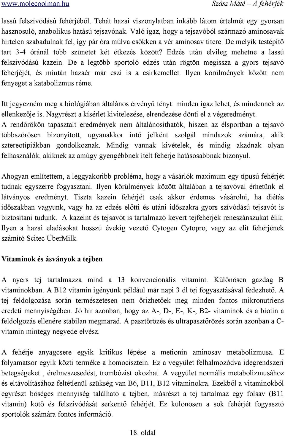 Edzés után elvileg mehetne a lassú felszívódású kazein. De a legtöbb sportoló edzés után rögtön megissza a gyors tejsavó fehérjéjét, és miután hazaér már eszi is a csirkemellet.