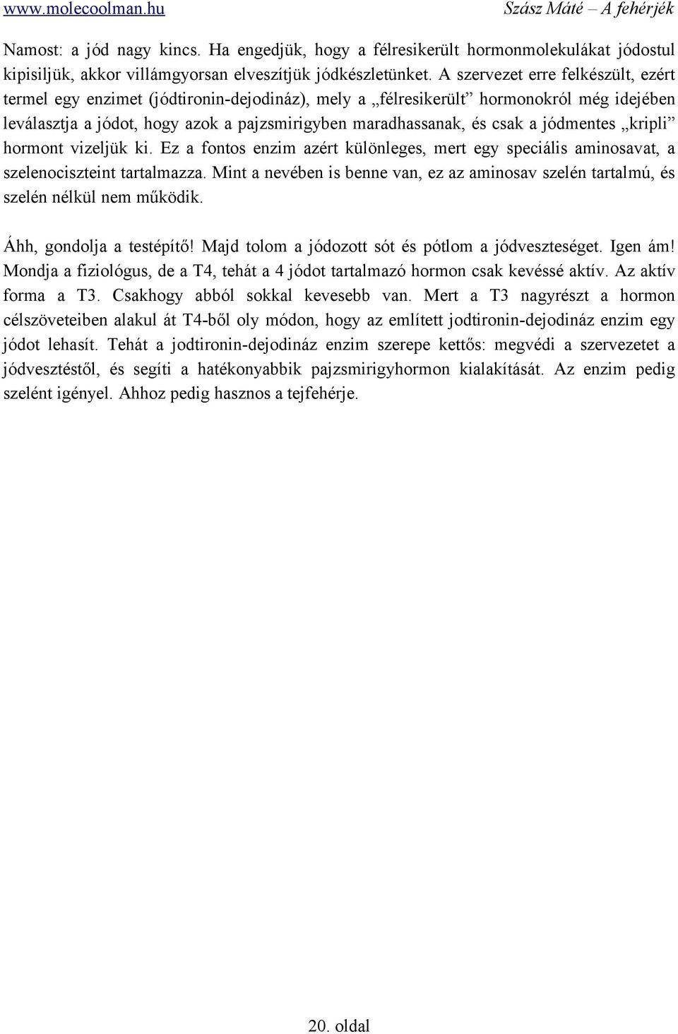 jódmentes kripli hormont vizeljük ki. Ez a fontos enzim azért különleges, mert egy speciális aminosavat, a szelenociszteint tartalmazza.