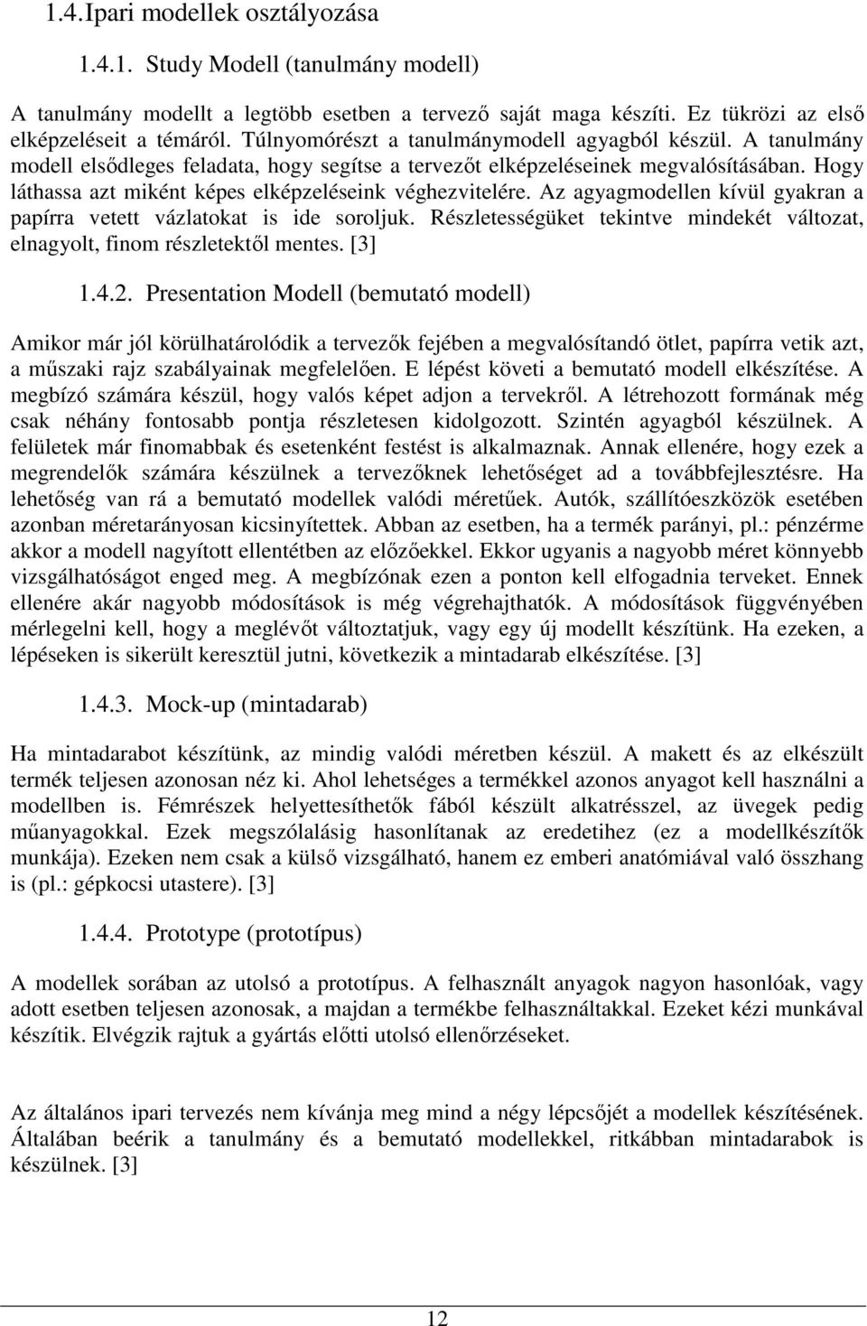 Hogy láthassa azt miként képes elképzeléseink véghezvitelére. Az agyagmodellen kívül gyakran a papírra vetett vázlatokat is ide soroljuk.