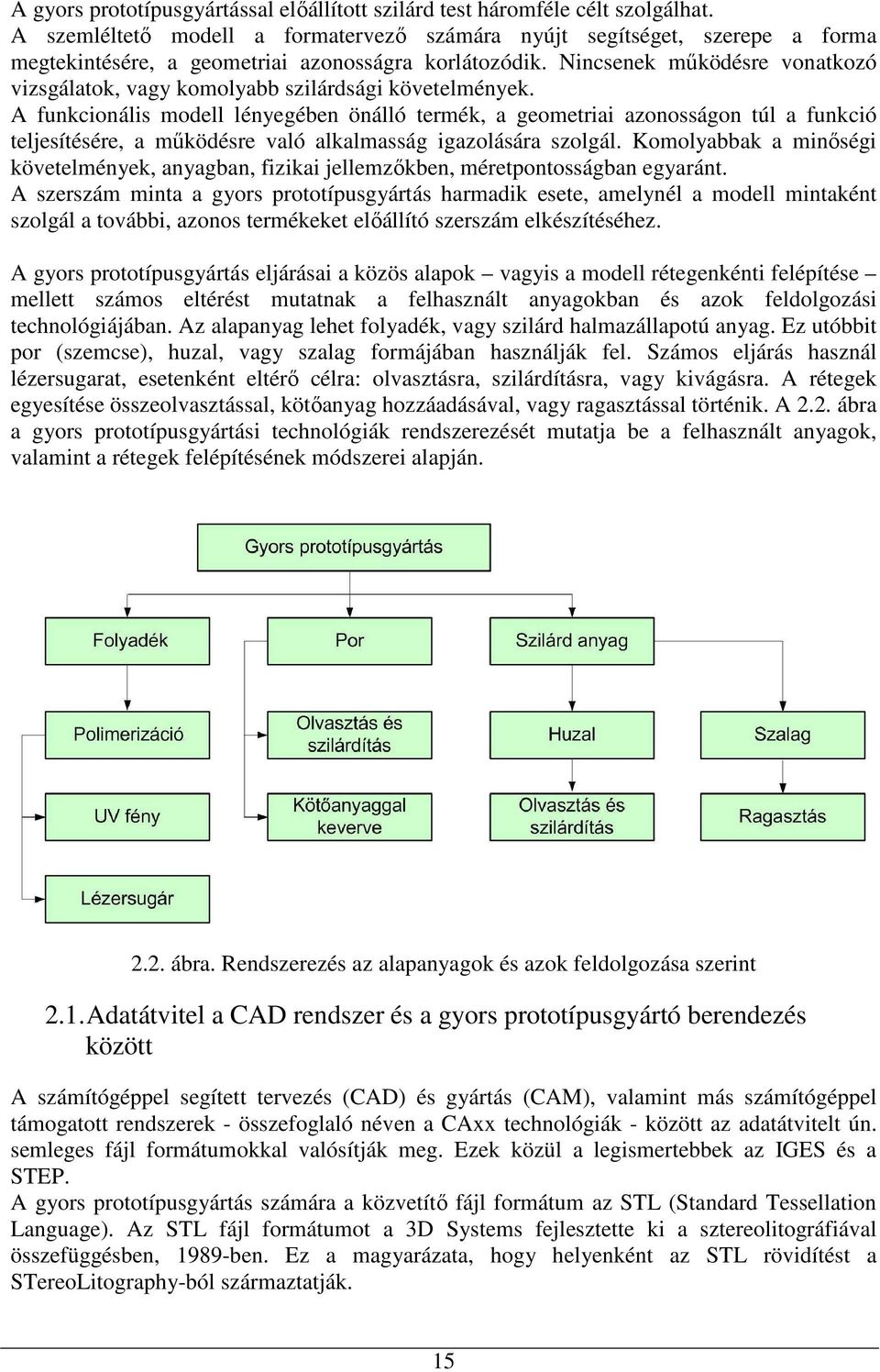 Nincsenek mőködésre vonatkozó vizsgálatok, vagy komolyabb szilárdsági követelmények.