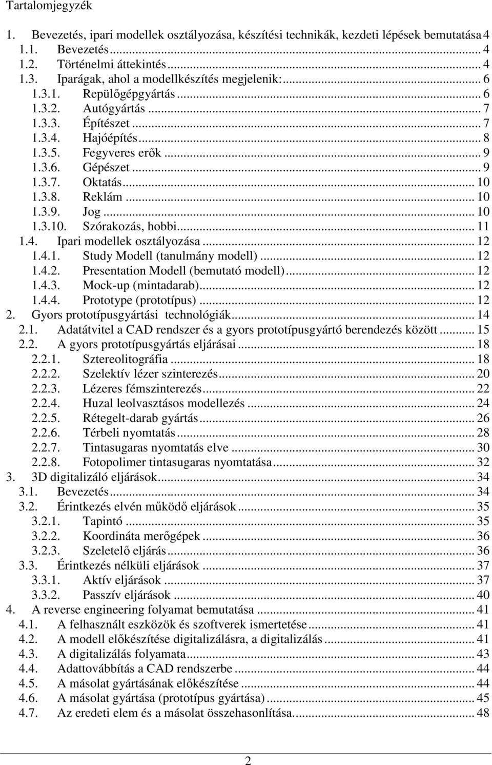 .. 10 1.3.8. Reklám... 10 1.3.9. Jog... 10 1.3.10. Szórakozás, hobbi... 11 1.4. Ipari modellek osztályozása... 12 1.4.1. Study Modell (tanulmány modell)... 12 1.4.2. Presentation Modell (bemutató modell).