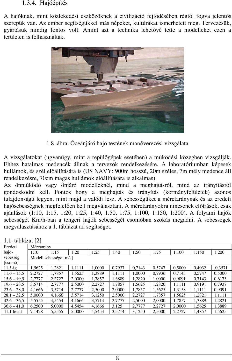 ábra: Óceánjáró hajó testének manıverezési vizsgálata A vizsgálatokat (ugyanúgy, mint a repülıgépek esetében) a mőködési közegben vizsgálják. Ehhez hatalmas medencék állnak a tervezık rendelkezésére.