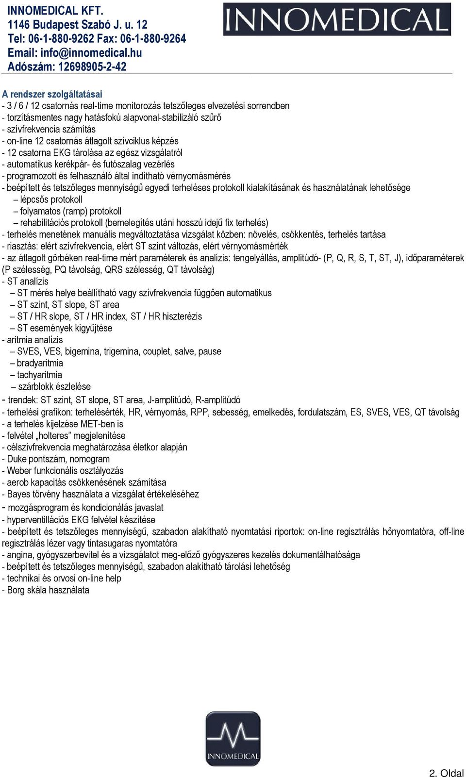 vérnyomásmérés - beépített és tetszőleges mennyiségű egyedi terheléses protokoll kialakításának és használatának lehetősége lépcsős protokoll folyamatos (ramp) protokoll rehabilitációs protokoll