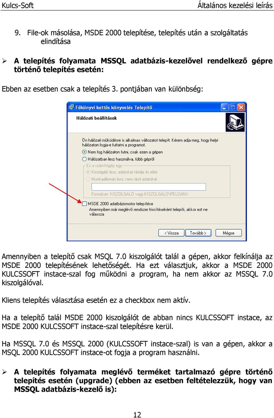 Ha ezt választjuk, akkor a MSDE 2000 KULCSSOFT instace-szal fog működni a program, ha nem akkor az MSSQL 7.0 kiszolgálóval. Kliens telepítés választása esetén ez a checkbox nem aktív.