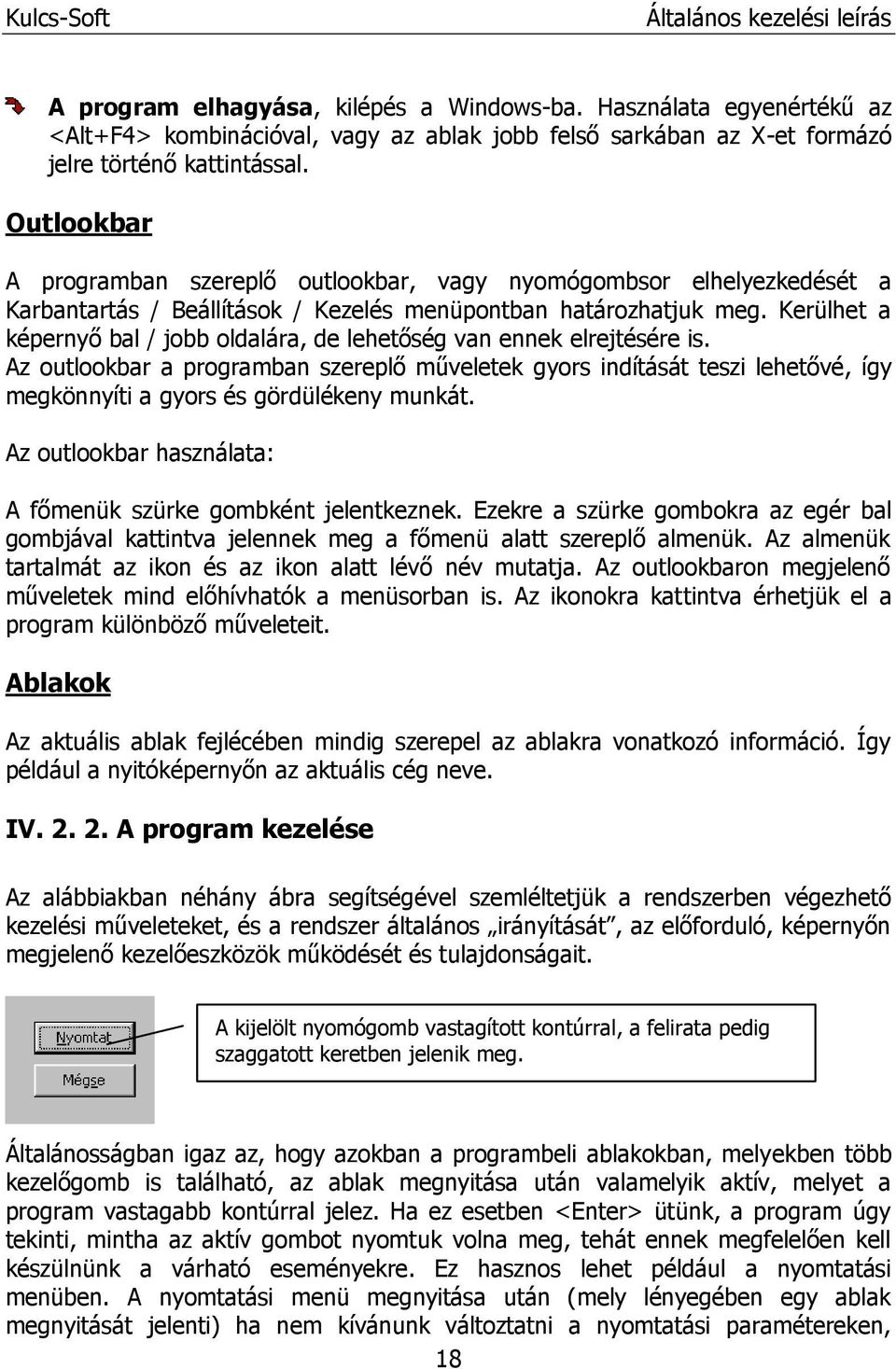 Kerülhet a képernyő bal / jobb oldalára, de lehetőség van ennek elrejtésére is.