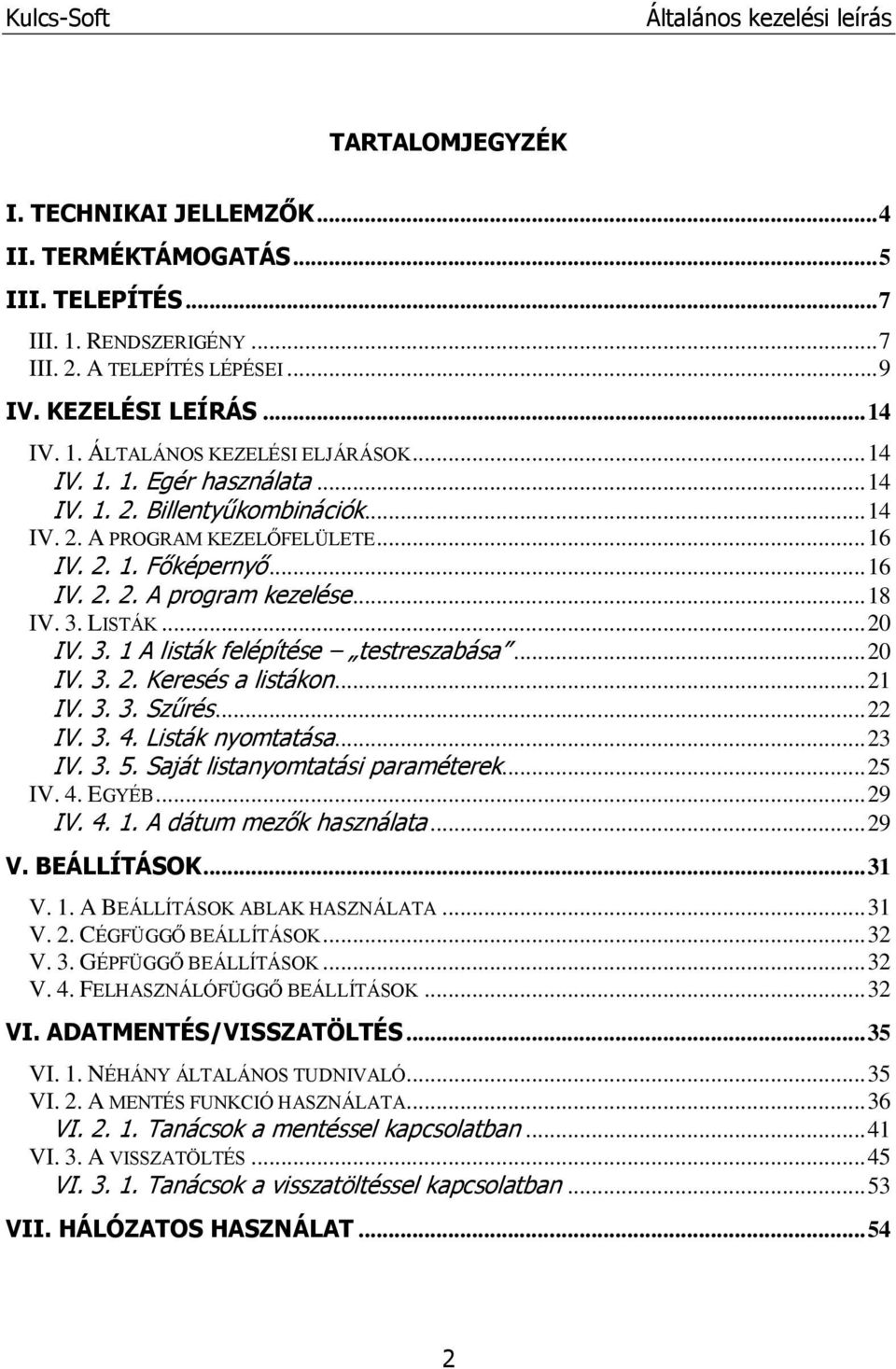 3. 1 A listák felépítése testreszabása... 20 IV. 3. 2. Keresés a listákon... 21 IV. 3. 3. Szűrés... 22 IV. 3. 4. Listák nyomtatása... 23 IV. 3. 5. Saját listanyomtatási paraméterek... 25 IV. 4. EGYÉB.