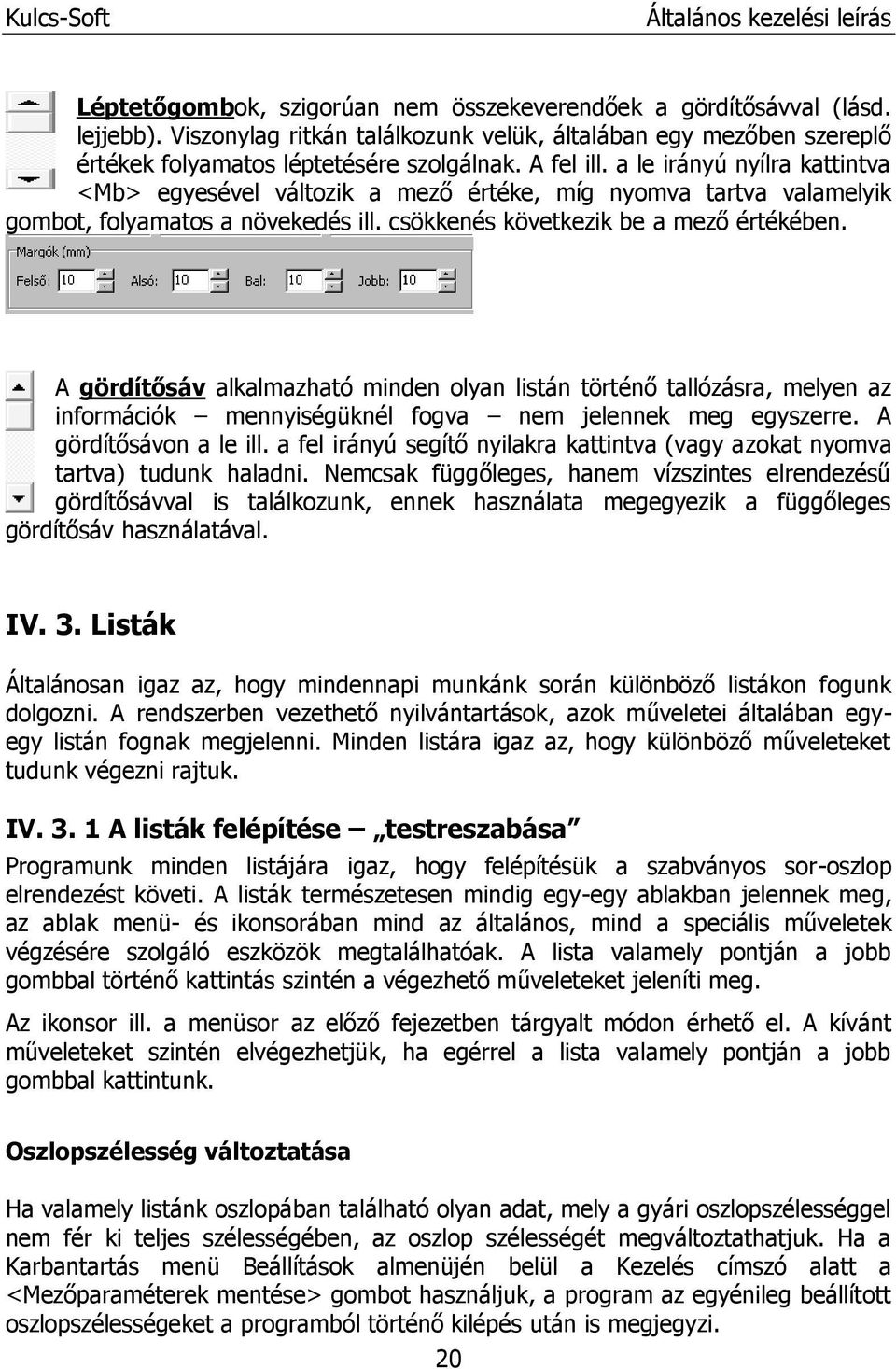 A gördítősáv alkalmazható minden olyan listán történő tallózásra, melyen az információk mennyiségüknél fogva nem jelennek meg egyszerre. A gördítősávon a le ill.