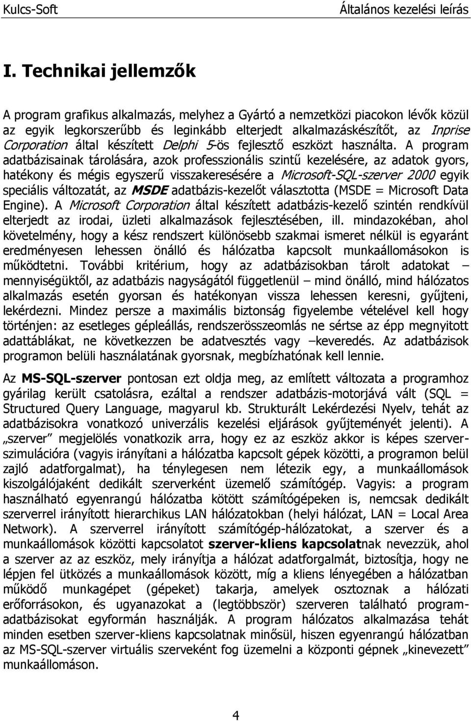 A program adatbázisainak tárolására, azok professzionális szintű kezelésére, az adatok gyors, hatékony és mégis egyszerű visszakeresésére a Microsoft-SQL-szerver 2000 egyik speciális változatát, az