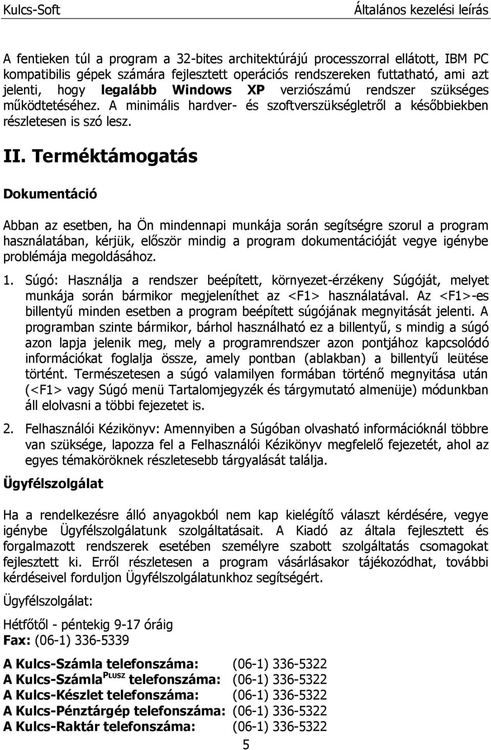 Terméktámogatás Dokumentáció Abban az esetben, ha Ön mindennapi munkája során segítségre szorul a program használatában, kérjük, először mindig a program dokumentációját vegye igénybe problémája