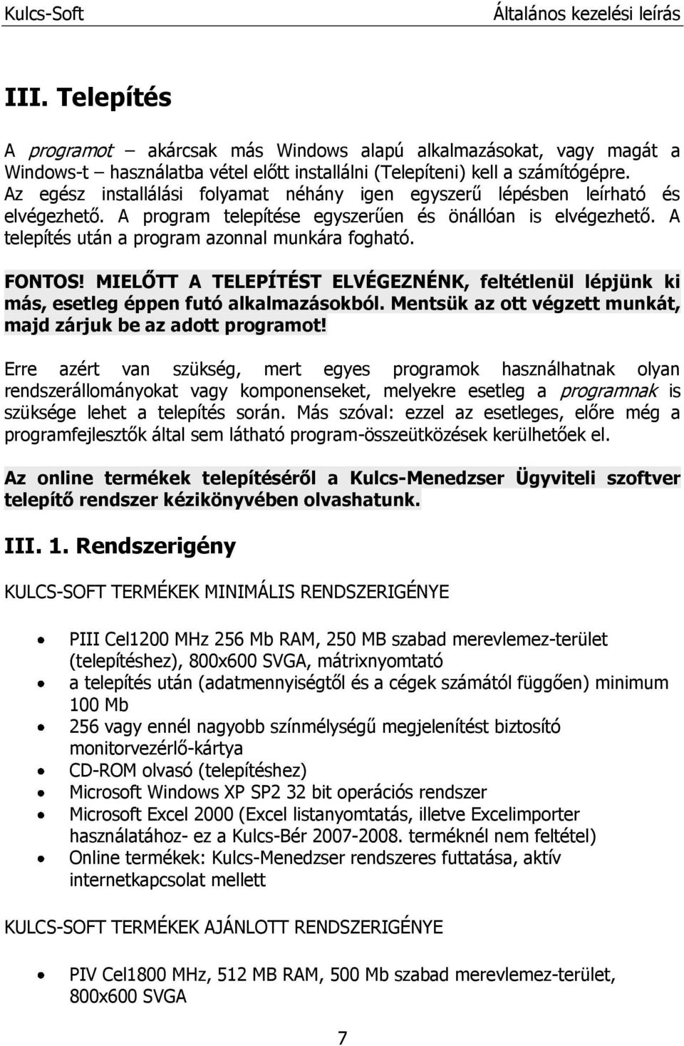 FONTOS! MIELŐTT A TELEPÍTÉST ELVÉGEZNÉNK, feltétlenül lépjünk ki más, esetleg éppen futó alkalmazásokból. Mentsük az ott végzett munkát, majd zárjuk be az adott programot!