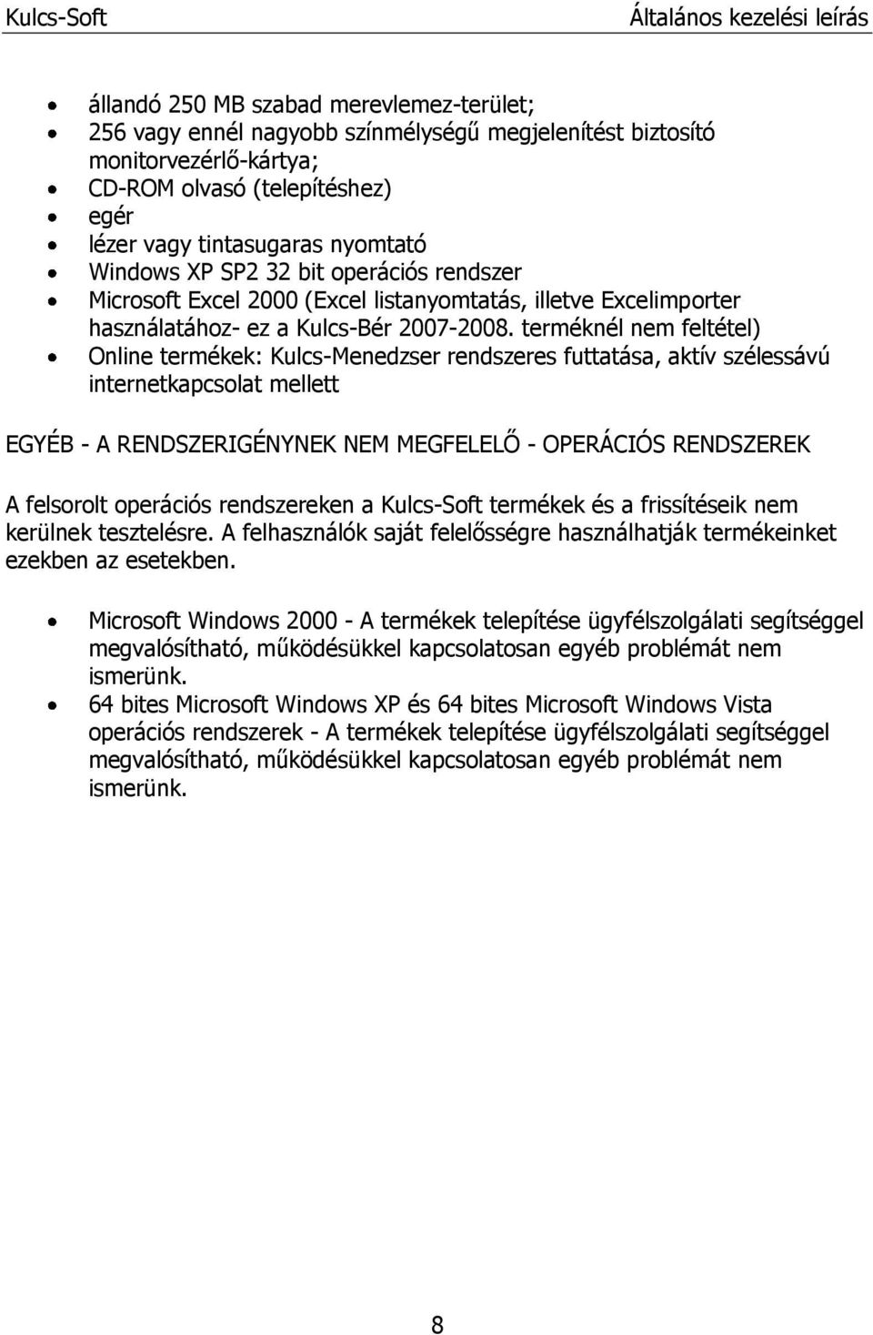 terméknél nem feltétel) Online termékek: Kulcs-Menedzser rendszeres futtatása, aktív szélessávú internetkapcsolat mellett EGYÉB - A RENDSZERIGÉNYNEK NEM MEGFELELŐ - OPERÁCIÓS RENDSZEREK A felsorolt