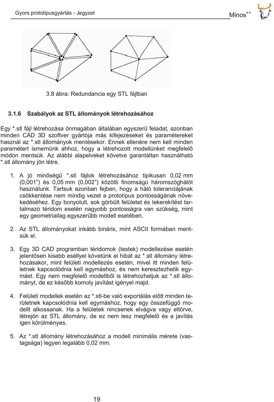 Ennek ellenére nem kell minden paramétert ismernünk ahhoz, hogy a létrehozott modellünket megfelel módon mentsük. Az alábbi alapelveket követve garantáltan használható *.stl állomány jön létre. 1.