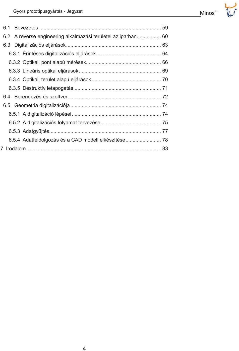 .. 71 6.4 Berendezés és szoftver... 72 6.5 Geometria digitalizációja... 74 6.5.1 A digitalizáció lépései... 74 6.5.2 A digitalizációs folyamat tervezése.