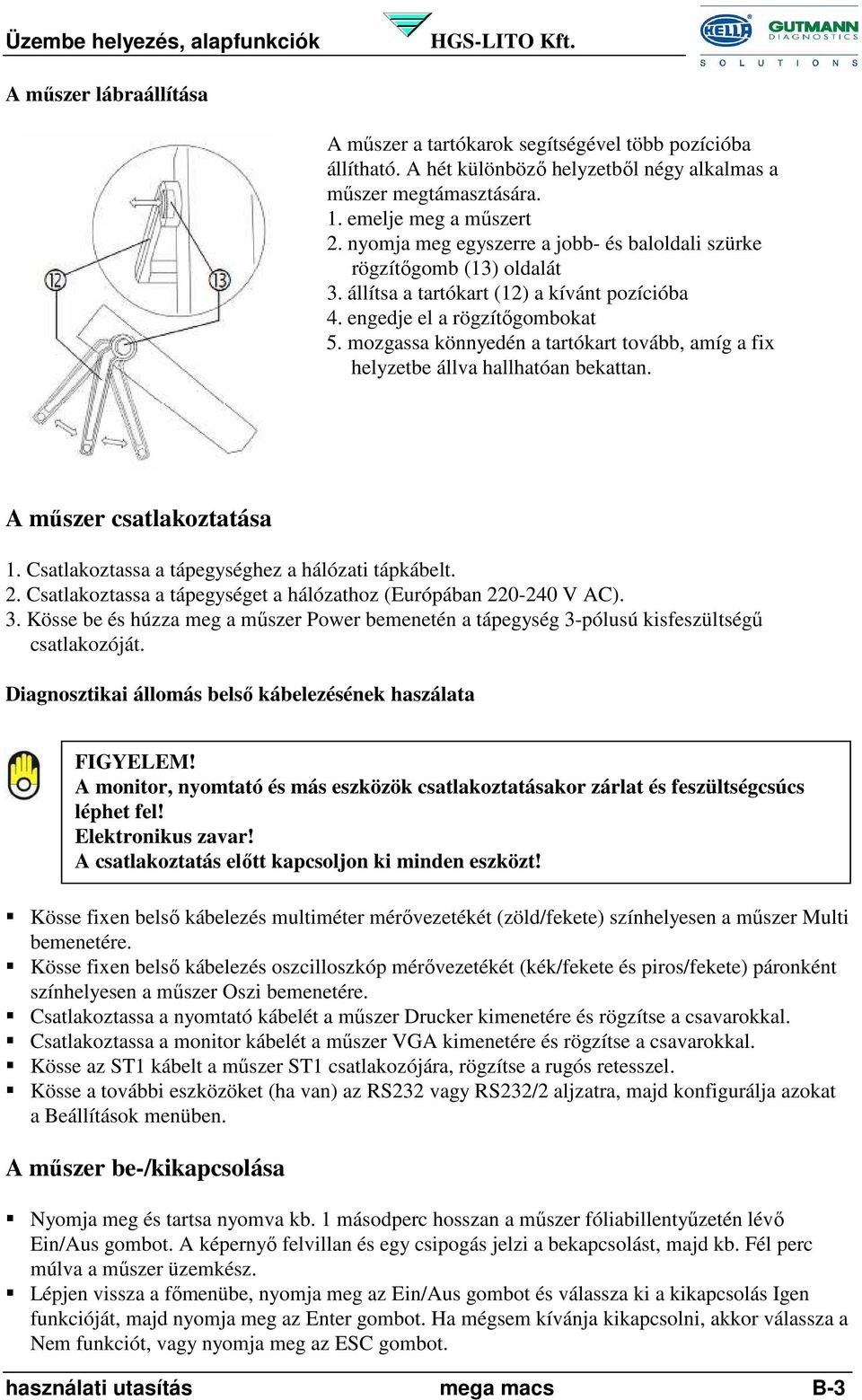 mozgassa könnyedén a tartókart tovább, amíg a fix helyzetbe állva hallhatóan bekattan. A műszer csatlakoztatása 1. Csatlakoztassa a tápegységhez a hálózati tápkábelt. 2.