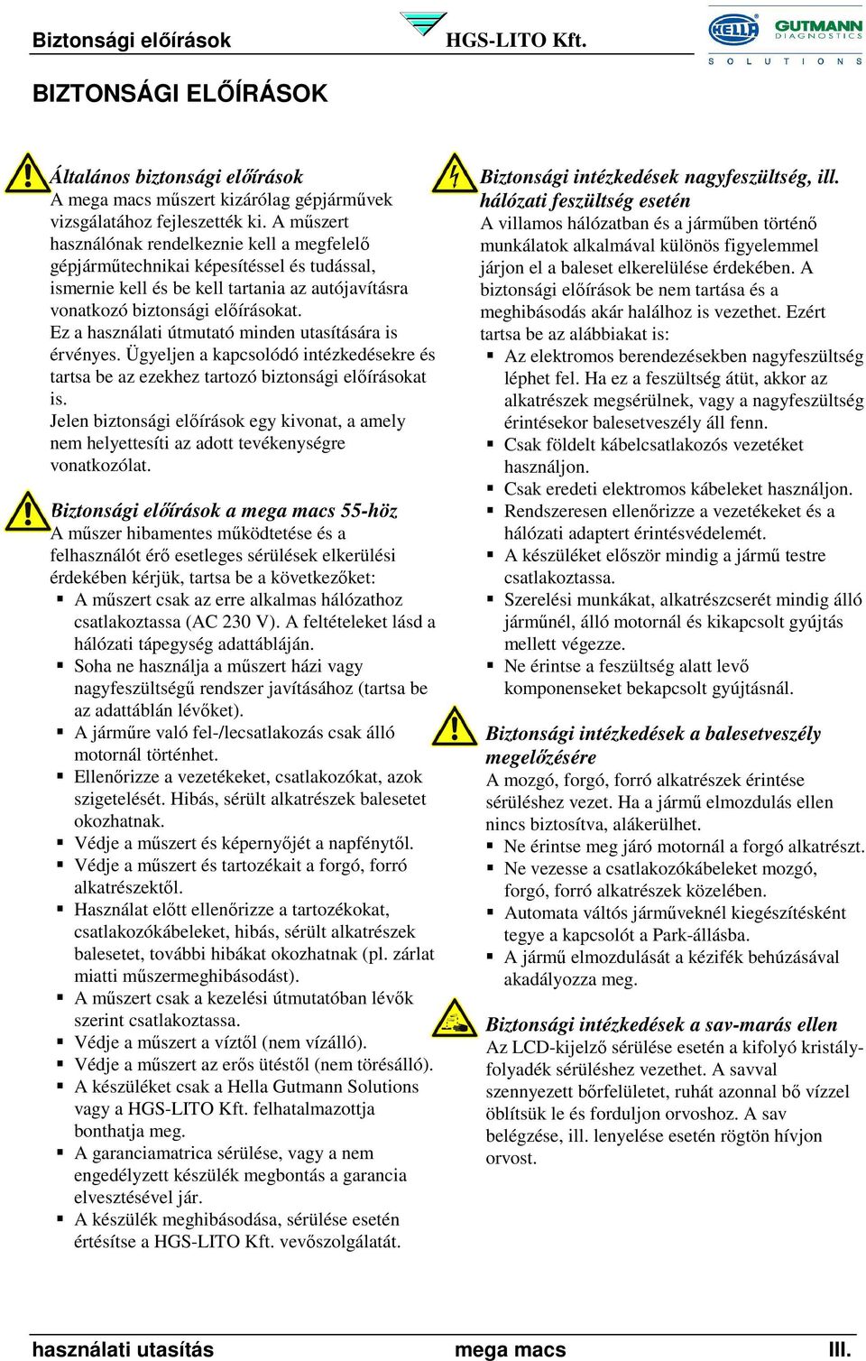 Ez a használati útmutató minden utasítására is érvényes. Ügyeljen a kapcsolódó intézkedésekre és tartsa be az ezekhez tartozó biztonsági előírásokat is.