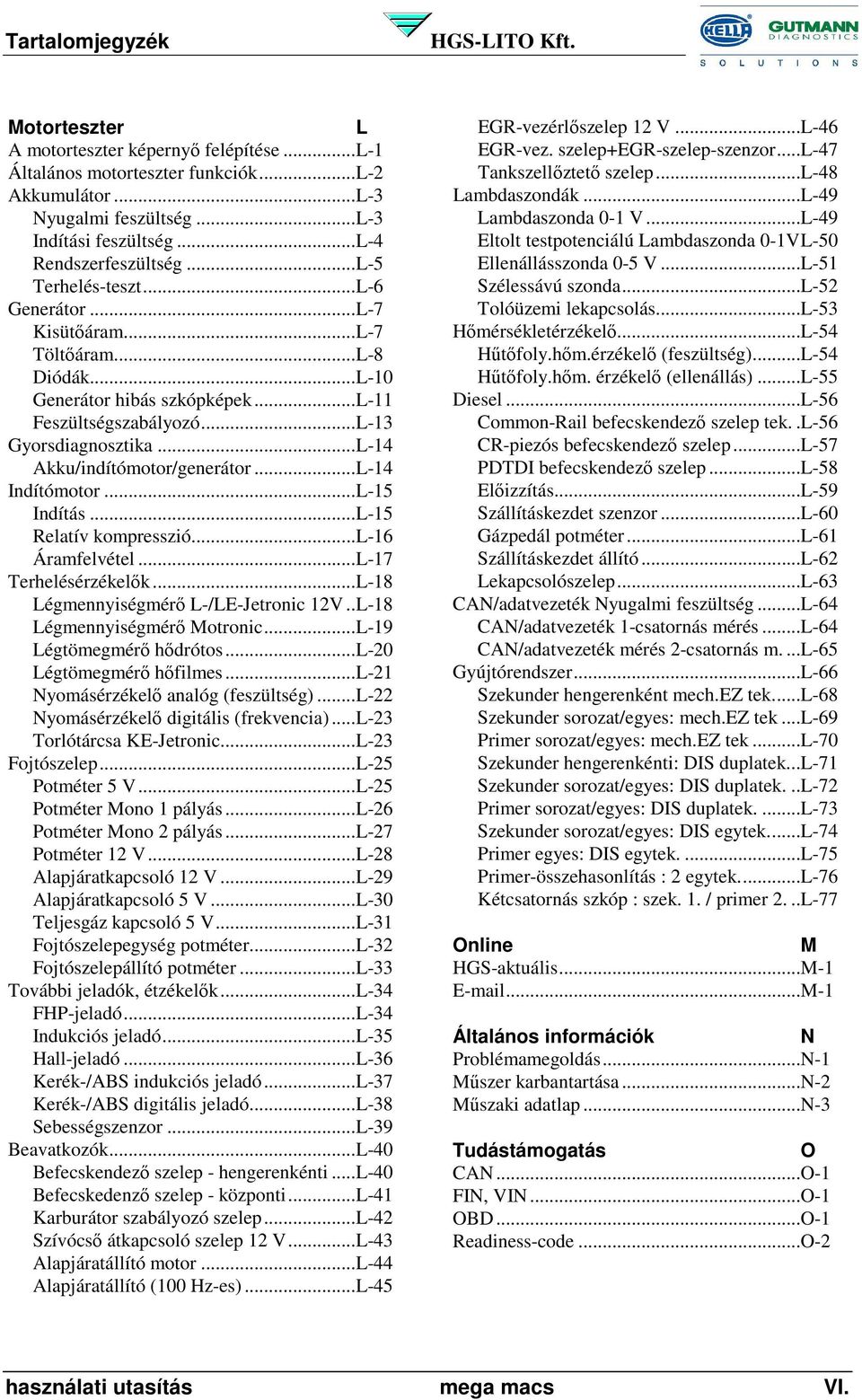 ..L-14 Akku/indítómotor/generátor...L-14 Indítómotor...L-15 Indítás...L-15 Relatív kompresszió...l-16 Áramfelvétel...L-17 Terhelésérzékelők...L-18 Légmennyiségmérő L-/LE-Jetronic 12V.