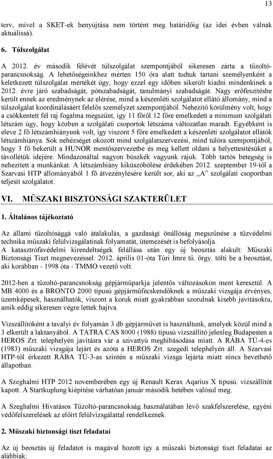 A lehetőségeinkhez mérten 150 óra alatt tudtuk tartani személyenként a keletkezett túlszolgálat mértékét úgy, hogy ezzel egy időben sikerült kiadni mindenkinek a 2012.