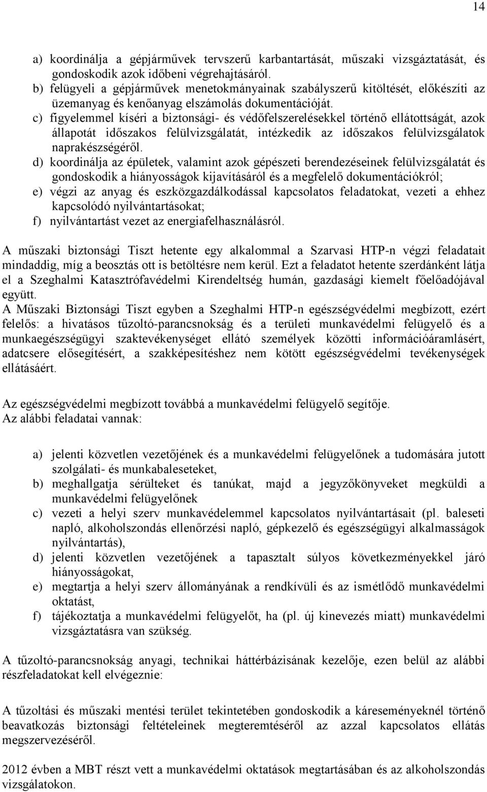 c) figyelemmel kíséri a biztonsági- és védőfelszerelésekkel történő ellátottságát, azok állapotát időszakos felülvizsgálatát, intézkedik az időszakos felülvizsgálatok naprakészségéről.