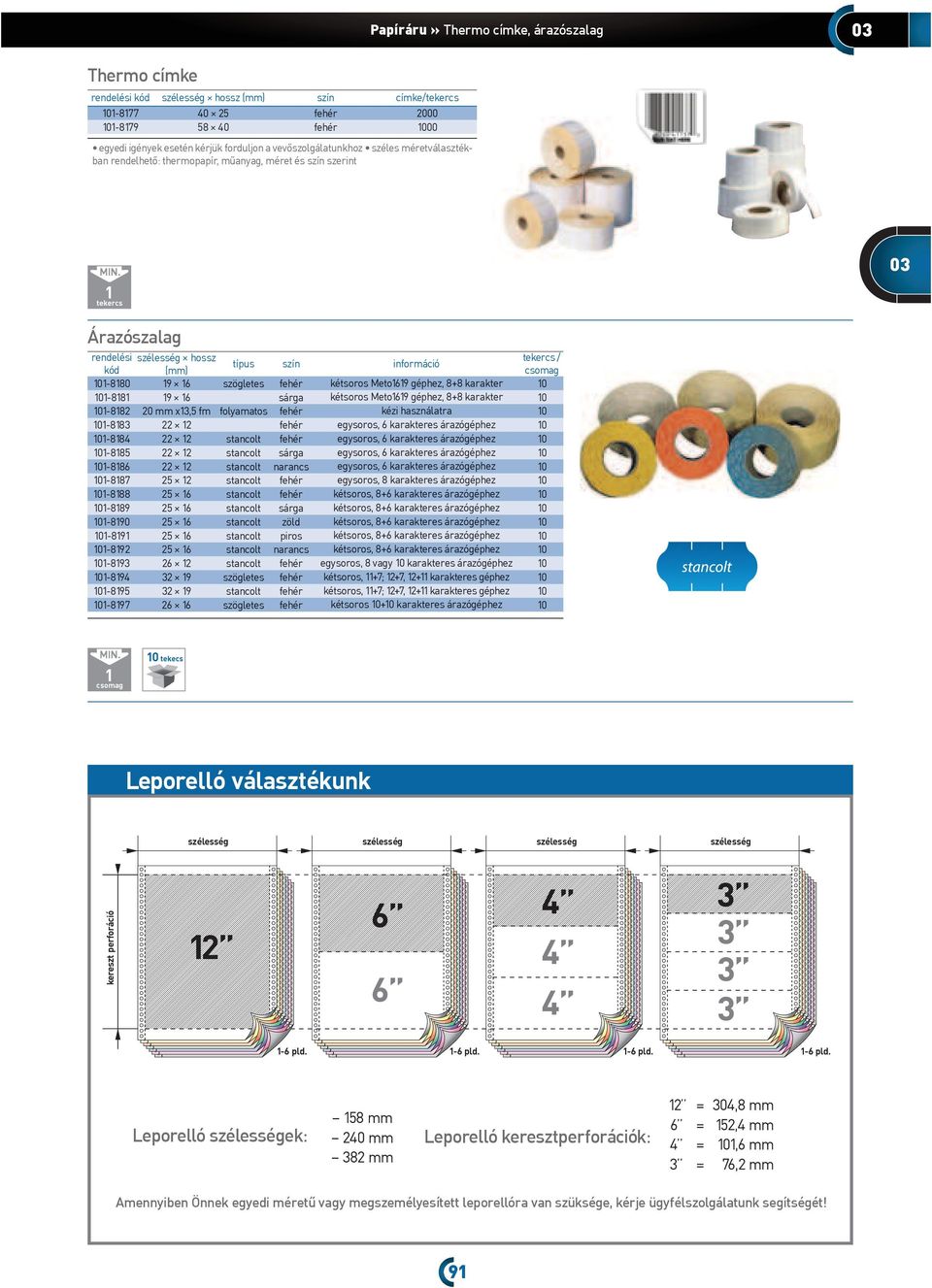 szögletes fehér kétsoros Meto69 géphez, 8+8 karakter 0 0-88 9 6 sárga kétsoros Meto69 géphez, 8+8 karakter 0 0-882 20 mm x3,5 fm folyamatos fehér kézi használatra 0 0-883 22 2 fehér egysoros, 6