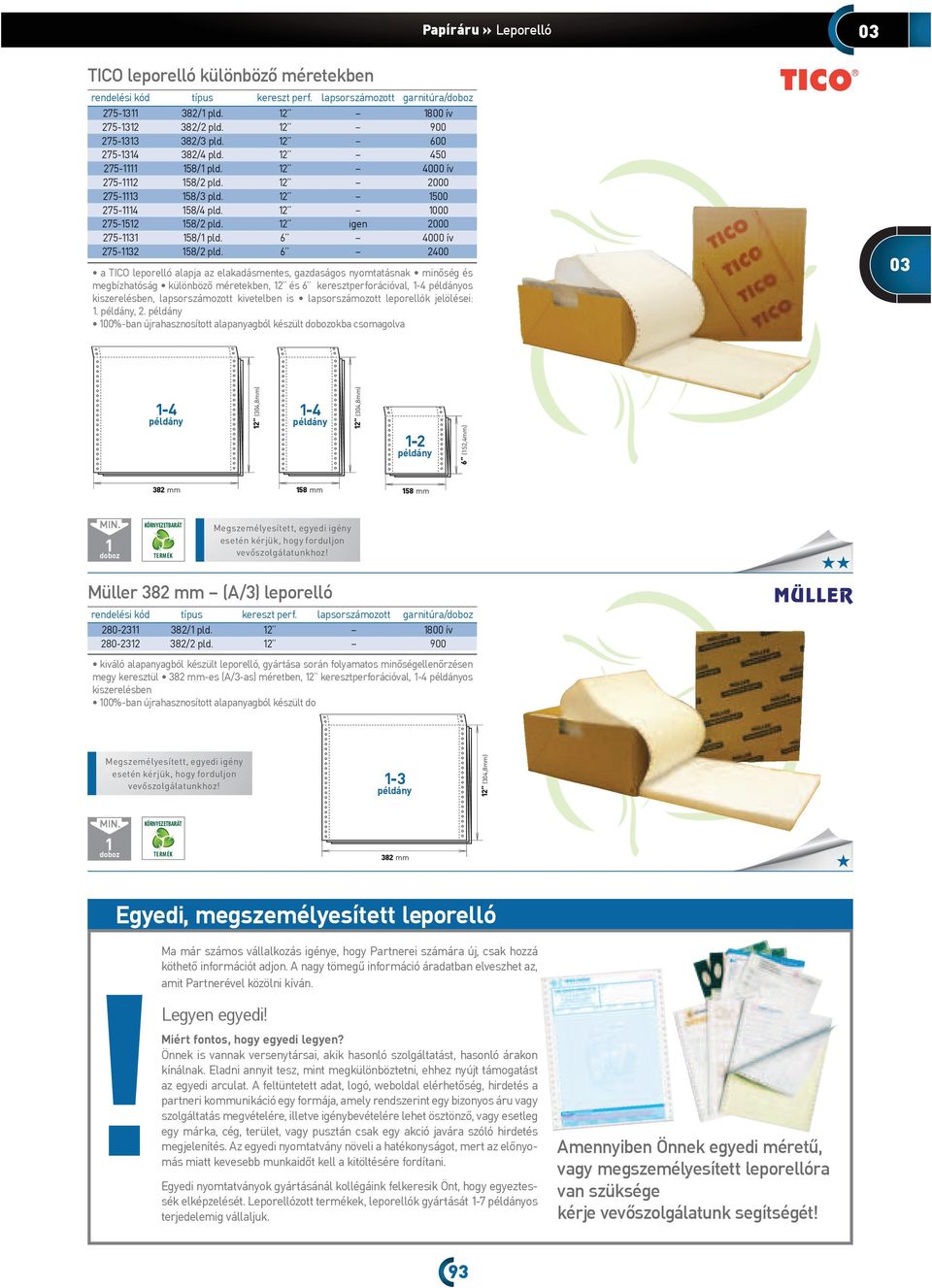 6 2400 a TICO leporelló alapja az elakadásmentes, gazdaságos nyomtatásnak min ség és megbízhatóság különböz méretekben, 2 és 6 keresztperforációval, -4 példányos kiszerelésben, lapsorszámozott