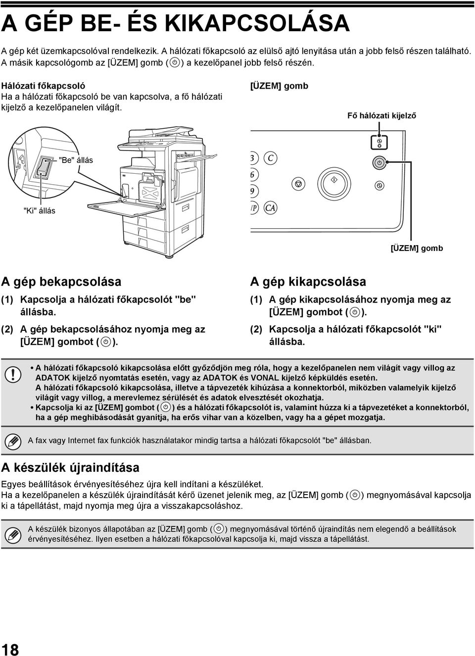 [ÜZEM] gomb Fő hálózati kijelző "Be" állás "Ki" állás [ÜZEM] gomb A gép bekapcsolása (1) Kapcsolja a hálózati főkapcsolót "be" állásba. (2) A gép bekapcsolásához nyomja meg az [ÜZEM] gombot ( ).