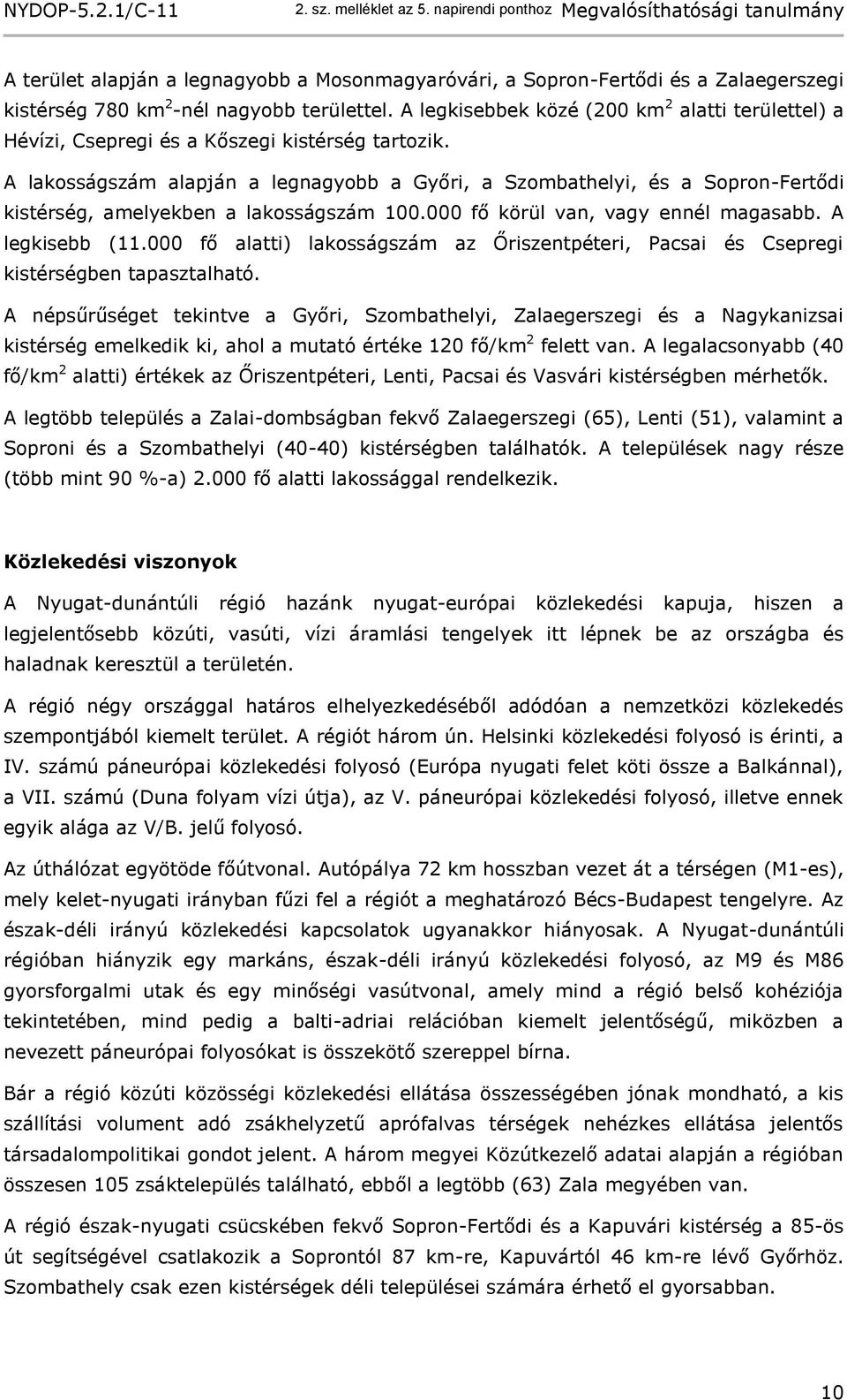 A lakosságszám alapján a legnagyobb a Győri, a Szombathelyi, és a Sopron-Fertődi kistérség, amelyekben a lakosságszám 100.000 fő körül van, vagy ennél magasabb. A legkisebb (11.