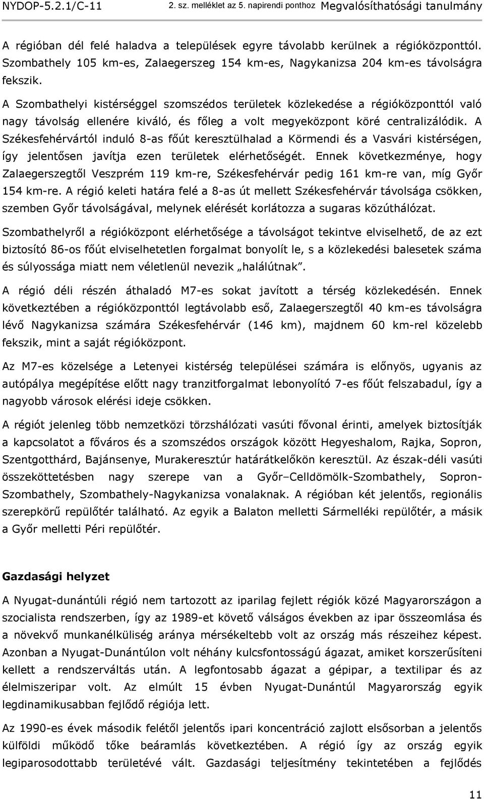 A Székesfehérvártól induló 8-as főút keresztülhalad a Körmendi és a Vasvári kistérségen, így jelentősen javítja ezen területek elérhetőségét.