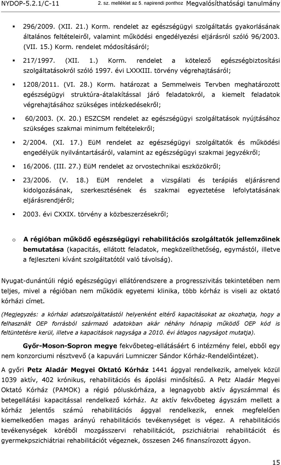 (X. 20.) ESZCSM rendelet az egészségügyi szolgáltatások nyújtásához szükséges szakmai minimum feltételekről; 2/2004. (XI. 17.