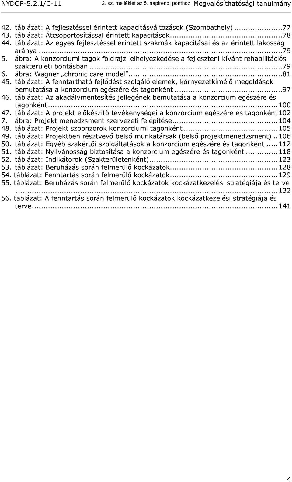 ábra: A konzorciumi tagok földrajzi elhelyezkedése a fejleszteni kívánt rehabilitációs szakterületi bontásban...79 6. ábra: Wagner chronic care model...81 45.