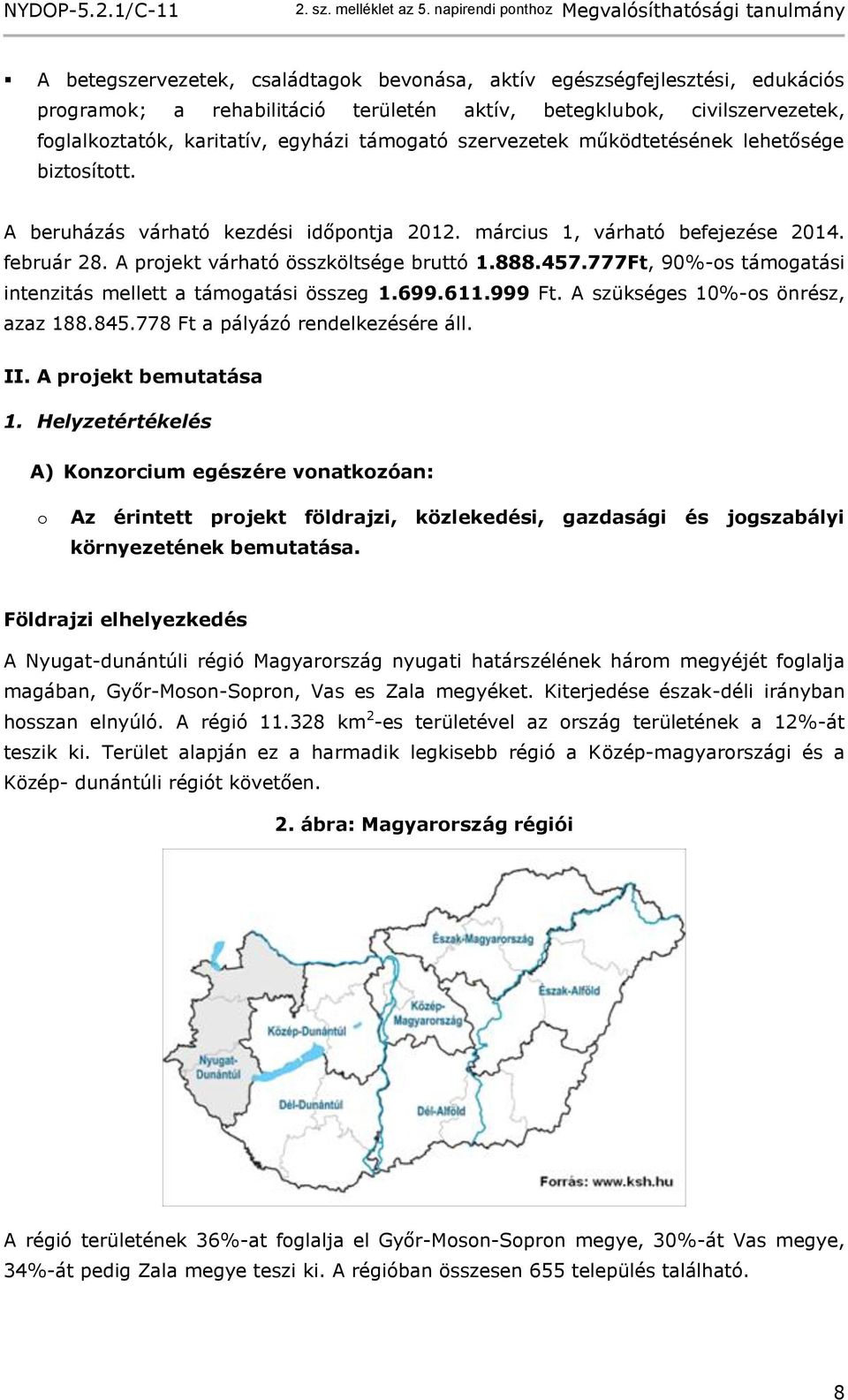 777Ft, 90%-os támogatási intenzitás mellett a támogatási összeg 1.699.611.999 Ft. A szükséges 10%-os önrész, azaz 188.845.778 Ft a pályázó rendelkezésére áll. II. A projekt bemutatása 1.