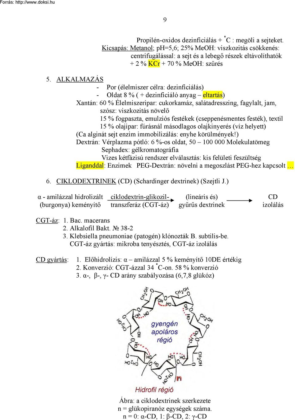 ALKALMAZÁS - Por (élelmiszer célra: dezinficiálás) - Oldat 8 % ( + dezinficiáló anyag eltartás) Xantán: 60 % Élelmiszeripar: cukorkamáz, salátadresszing, fagylalt, jam, szósz: viszkozitás növelő 15 %