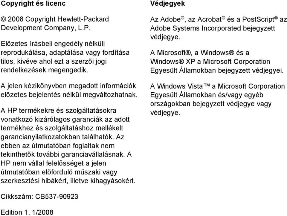 A HP termékekre és szolgáltatásokra vonatkozó kizárólagos garanciák az adott termékhez és szolgáltatáshoz mellékelt garancianyilatkozatokban találhatók.