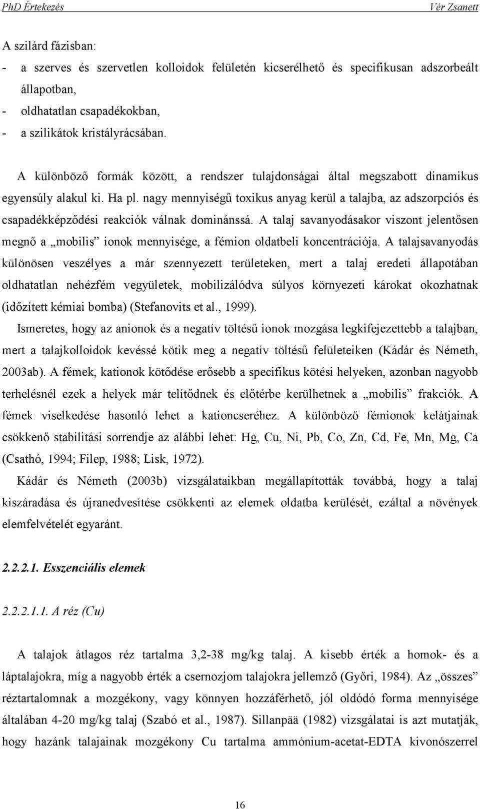 nagy mennyiségő toxikus anyag kerül a talajba, az adszorpciós és csapadékképzıdési reakciók válnak dominánssá.