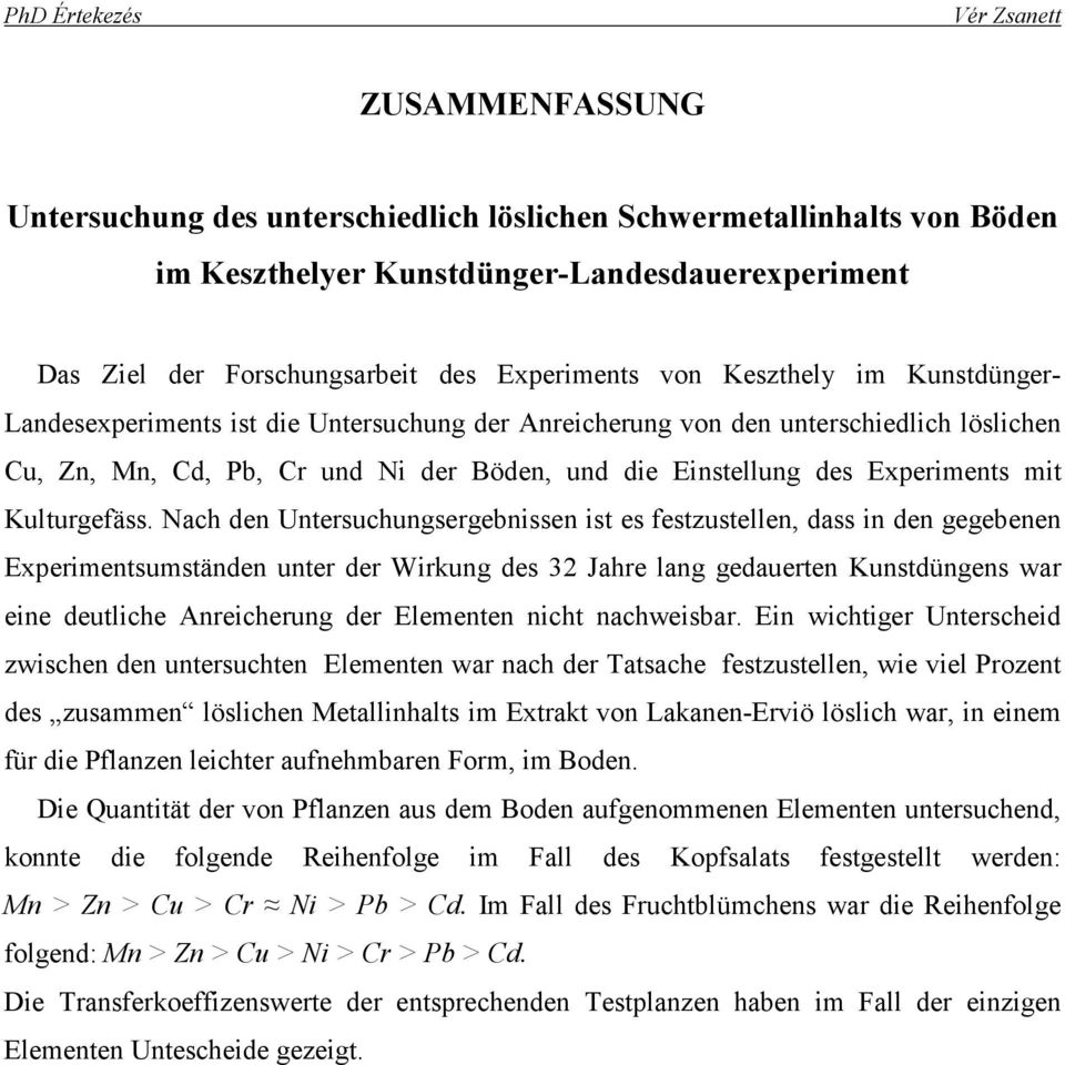 Nach den Untersuchungsergebnissen ist es festzustellen, dass in den gegebenen Experimentsumständen unter der Wirkung des 32 Jahre lang gedauerten Kunstdüngens war eine deutliche Anreicherung der