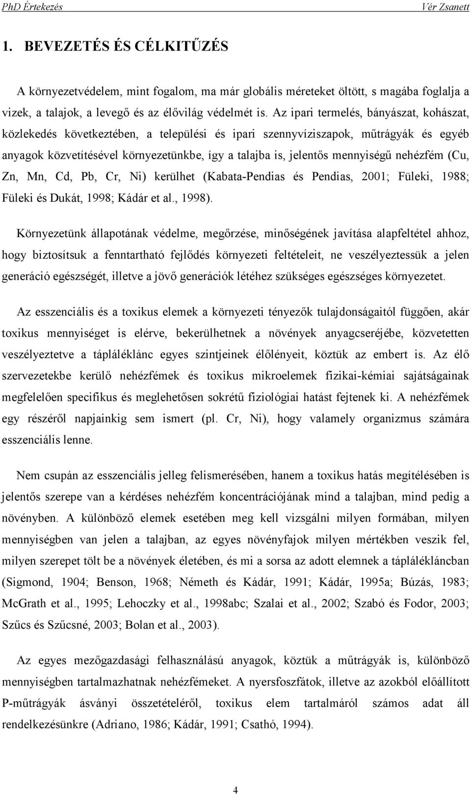 mennyiségő nehézfém (Cu, Zn, Mn, Cd, Pb, Cr, Ni) kerülhet (Kabata-Pendias és Pendias, 2001; Füleki, 1988; Füleki és Dukát, 1998; Kádár et al., 1998).