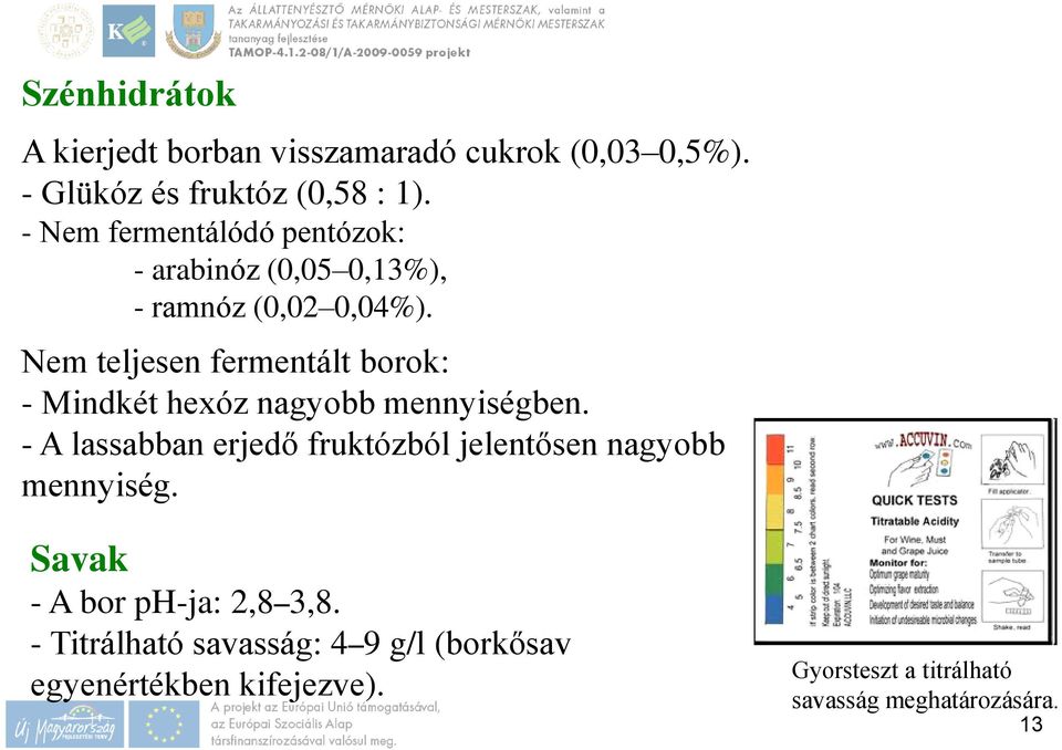 Nem teljesen fermentált borok: - Mindkét hexóz nagyobb mennyiségben.